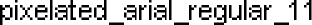Pixelated Arial Regular 11